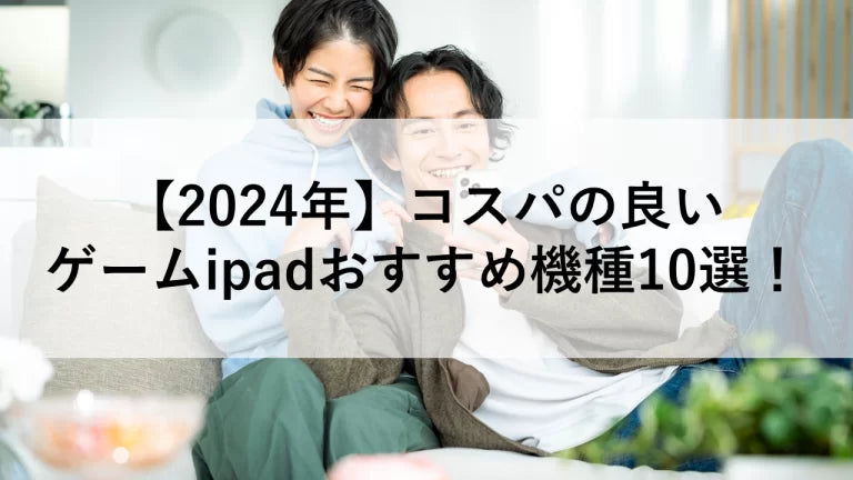 2024年】コスパの良いゲームipadおすすめ機種10選！ – トリスマ0