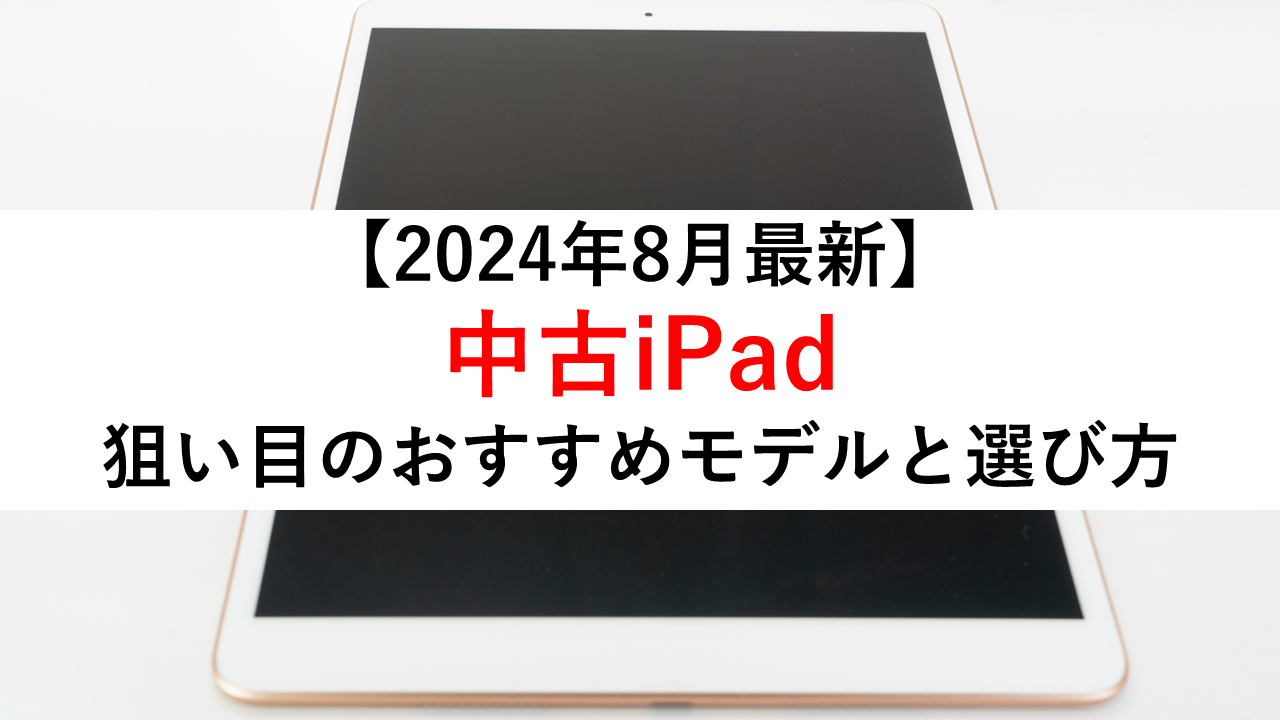 【2024年8月最新】中古iPad狙い目のおすすめモデルと選び方