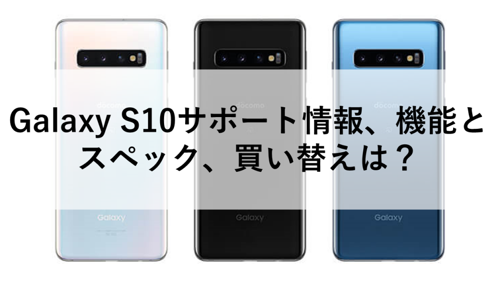 Galaxy S10サポート情報、機能とスペック、買い替えは？