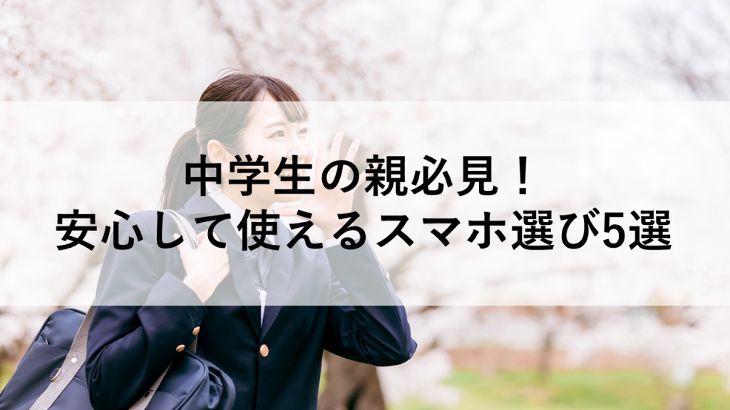 中学生の親必見！安心して使えるスマホ選び5選