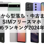 5Gから型落ち・中古まで SIMフリースマホ おすすめランキング2024年最新版