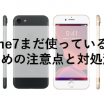 iPhone7まだ使っている人のための注意点と対処法