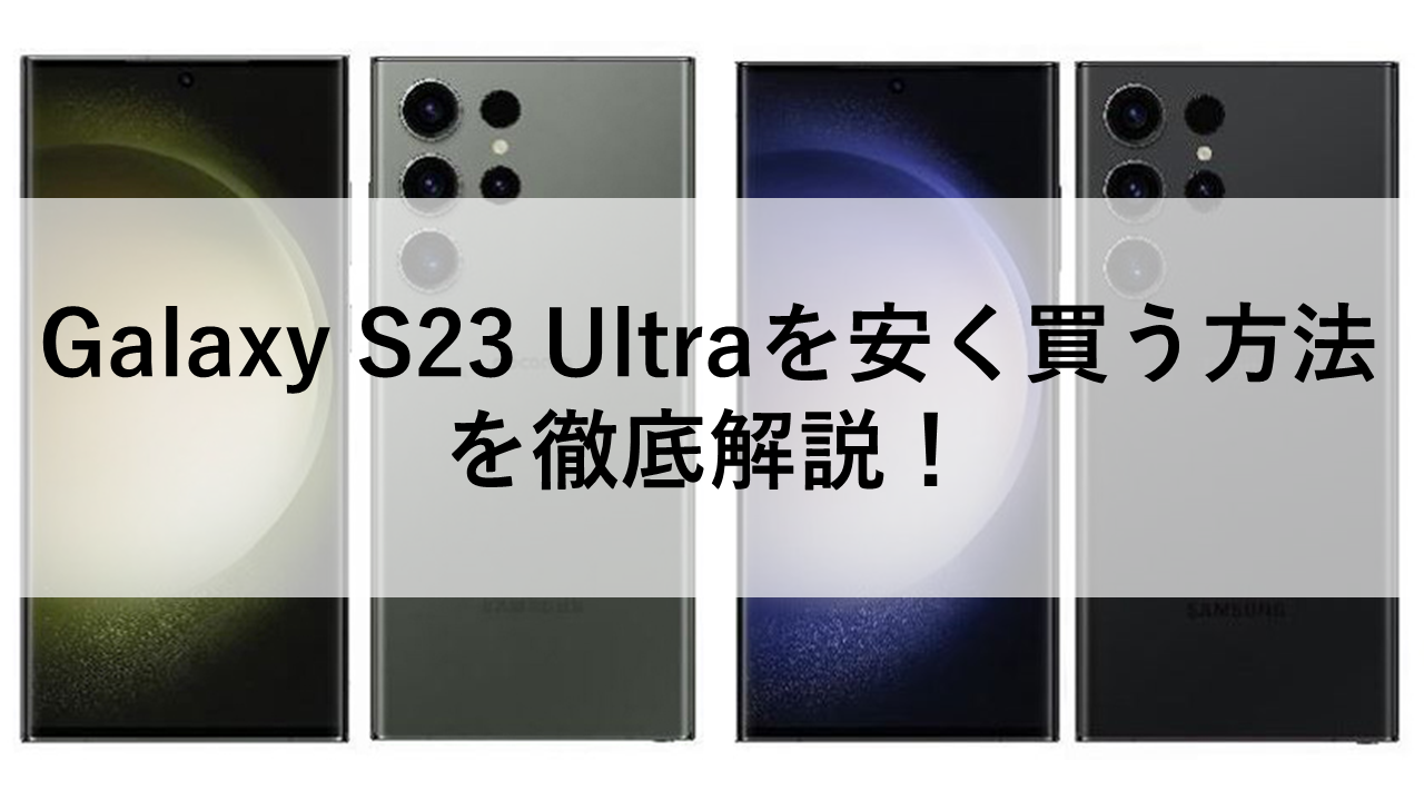 Galaxy S23 Ultraを安く買う方法を徹底解説！