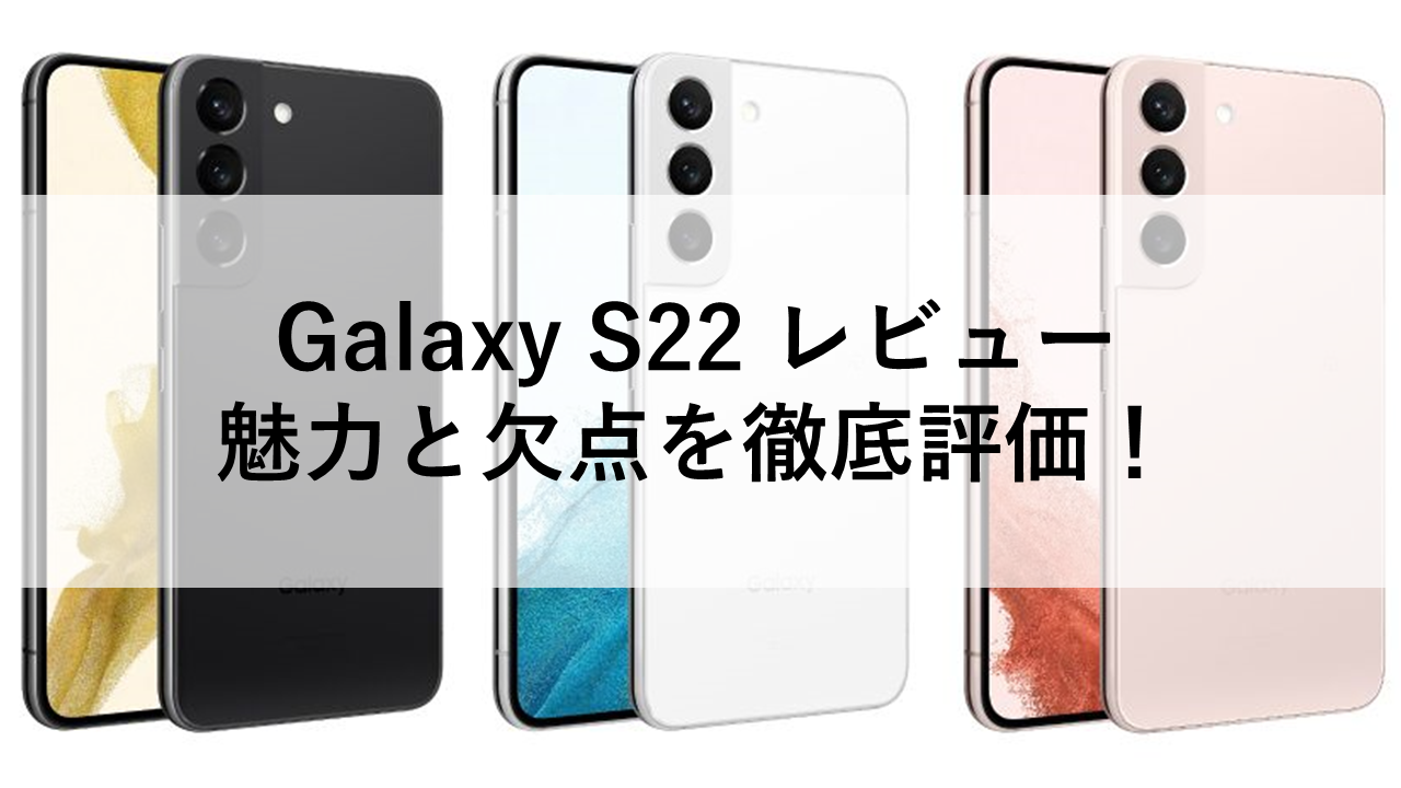 Galaxy S22 レビュー：魅力と欠点を徹底評価！
