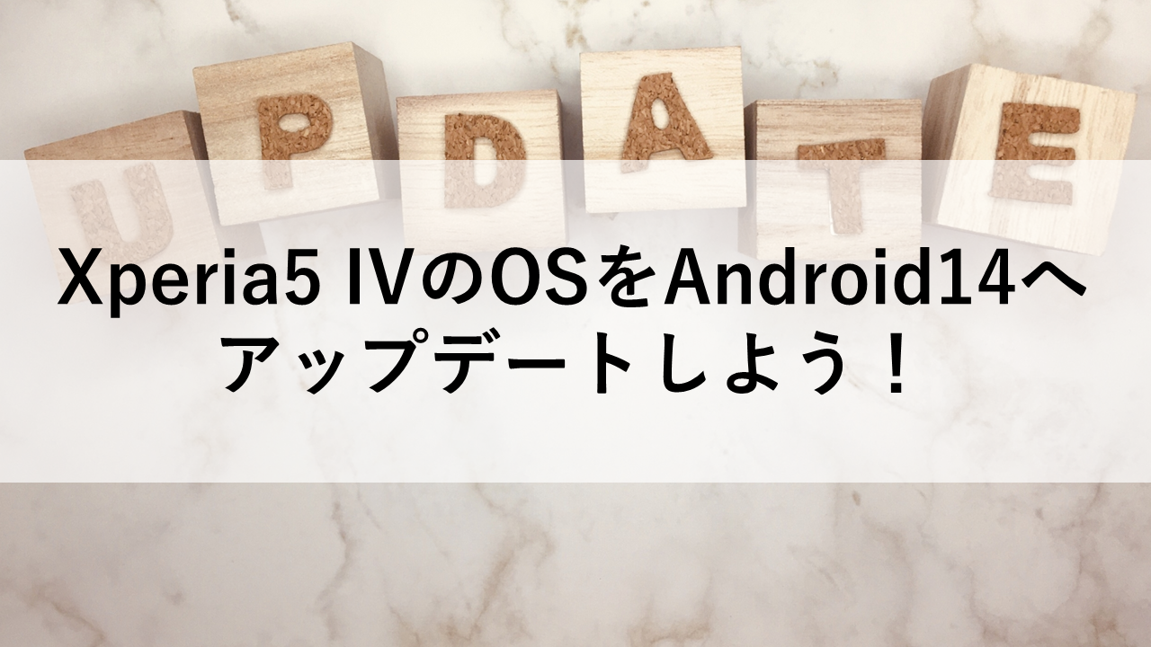 Xperia5 IVのOSをAndroid14へアップデートしよう！
