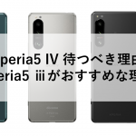 Xperia5 IV 待つべき理由、5 ⅲがおすすめな理由