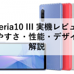 Xperia10 III 実機レビュー：使いやすさ・性能・デザインを解説