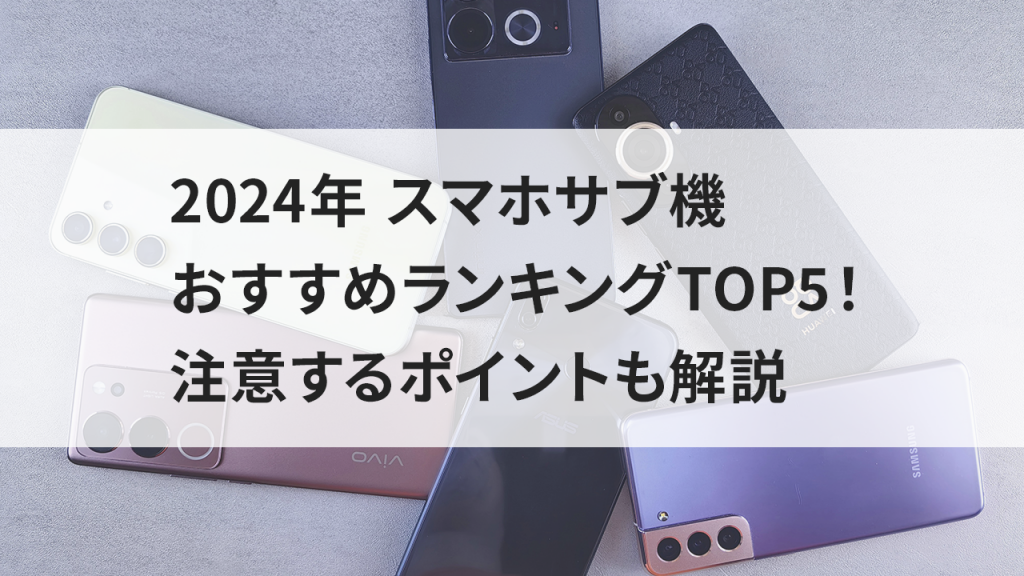 2024年 スマホサブ機おすすめランキングTOP5！注意するポイントも解説