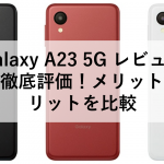 Galaxy A23 5G レビュー：実機を徹底評価！メリットとデメリットを比較