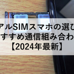 デュアルSIMスマホの選び方とおすすめ通信組み合わせ【2024年最新】