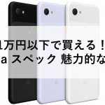 1万円以下で買える！Pixel 3a スペック 魅力的な機能！