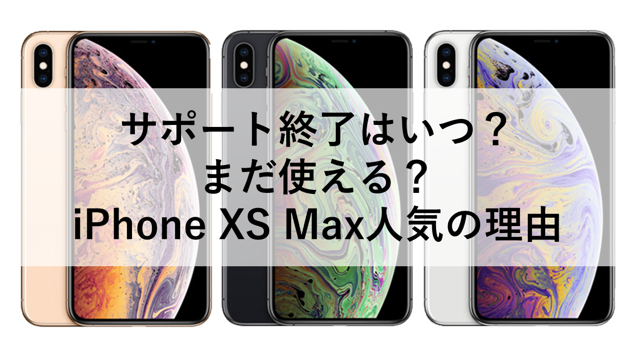 サポート終了はいつ？まだ使える？iPhone XS Max人気の理由