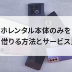 スマホレンタル本体のみを即日借りる方法とサービス比較