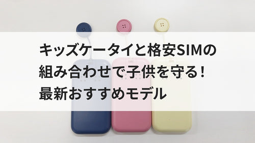 キッズケータイと格安SIMの組み合わせで子供を守る！最新おすすめモデル