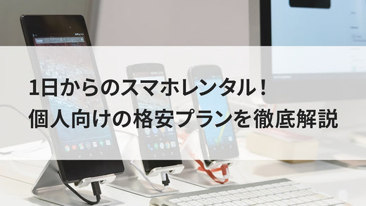 1日からのスマホレンタル！個人向けの格安プランを徹底解説