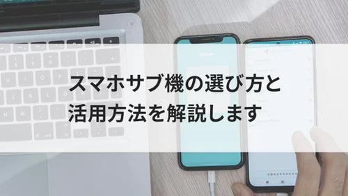 スマホサブ機の選び方と活用方法を解説します