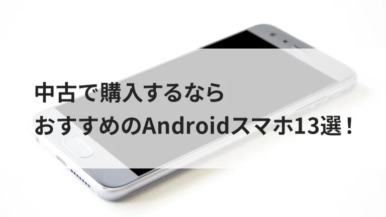 中古で購入するならおすすめのAndroidスマホ13選！