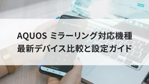 AQUOS ミラーリング対応機種 最新デバイス比較と設定ガイド