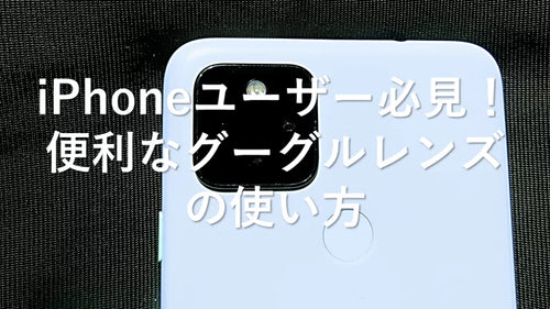 iPhoneユーザー必見！便利なグーグルレンズの使い方