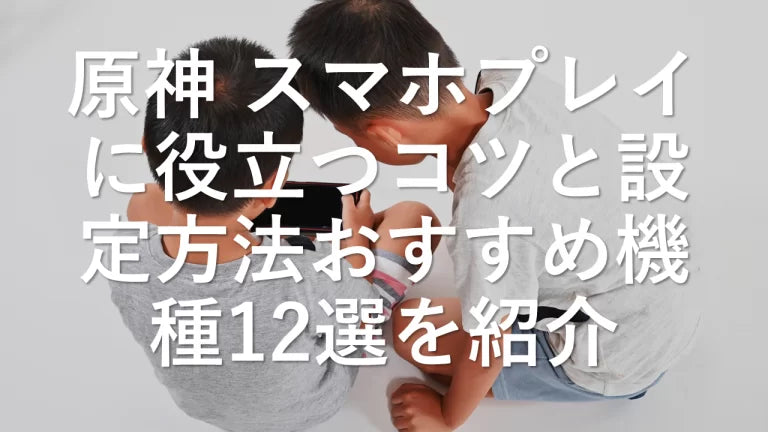 原神 スマホプレイに役立つコツと設定方法おすすめ機種12選を紹介