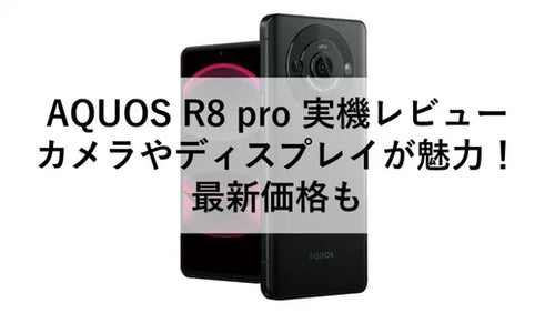 AQUOS R8 pro 実機レビュー：カメラやディスプレイが魅力！最新価格も