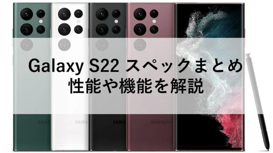 Galaxy S22 スペックまとめ：性能や機能を解説