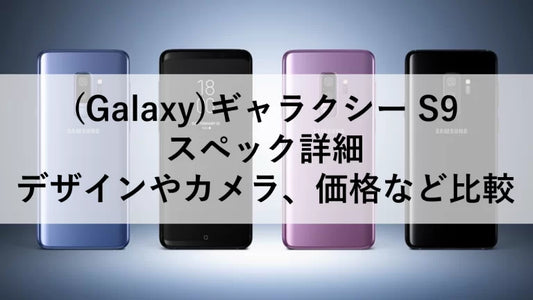 (Galaxy)ギャラクシー S9 スペック詳細：デザインやカメラ、価格など比較