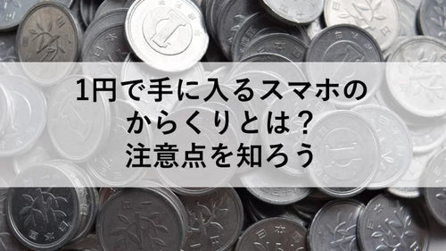 1円で手に入るスマホのからくりとは？注意点を知ろう