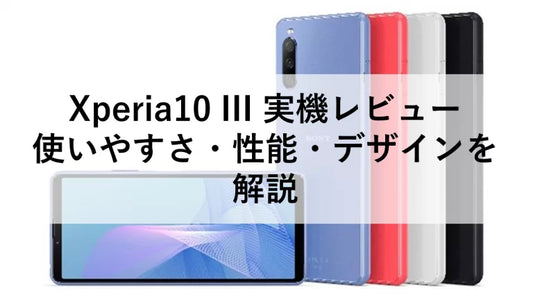 Xperia10 III 実機レビュー：使いやすさ・性能・デザインを解説